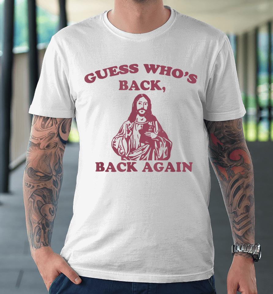 Guess Who's Back Back Again Happy Easter! Jesus Christ Premium T-Shirt