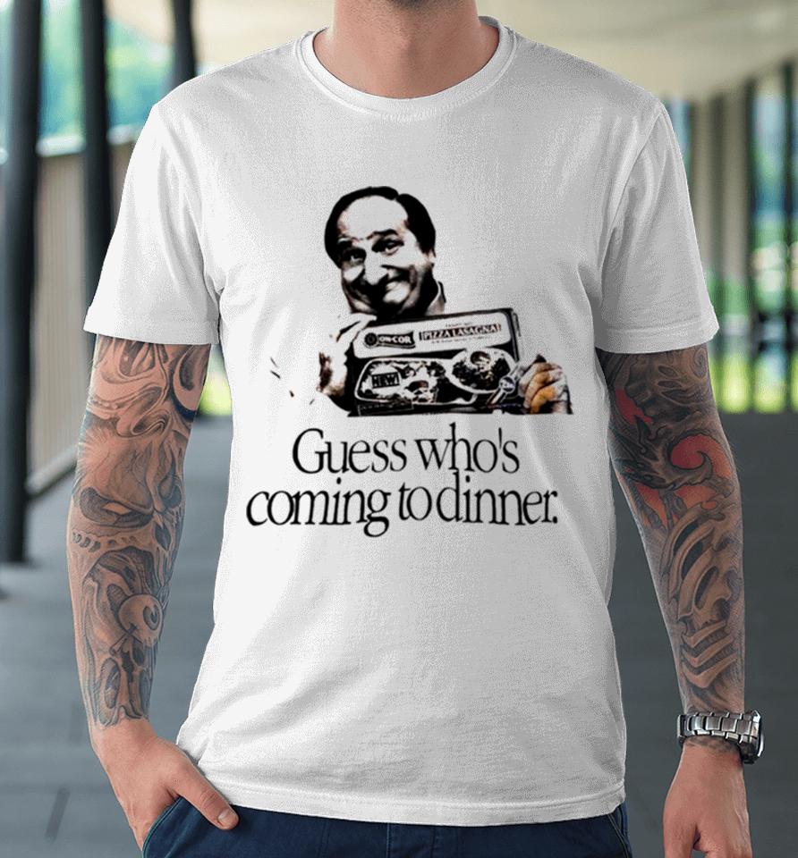 Guess Who’s Coming To Dinner Sirt Premium T-Shirt