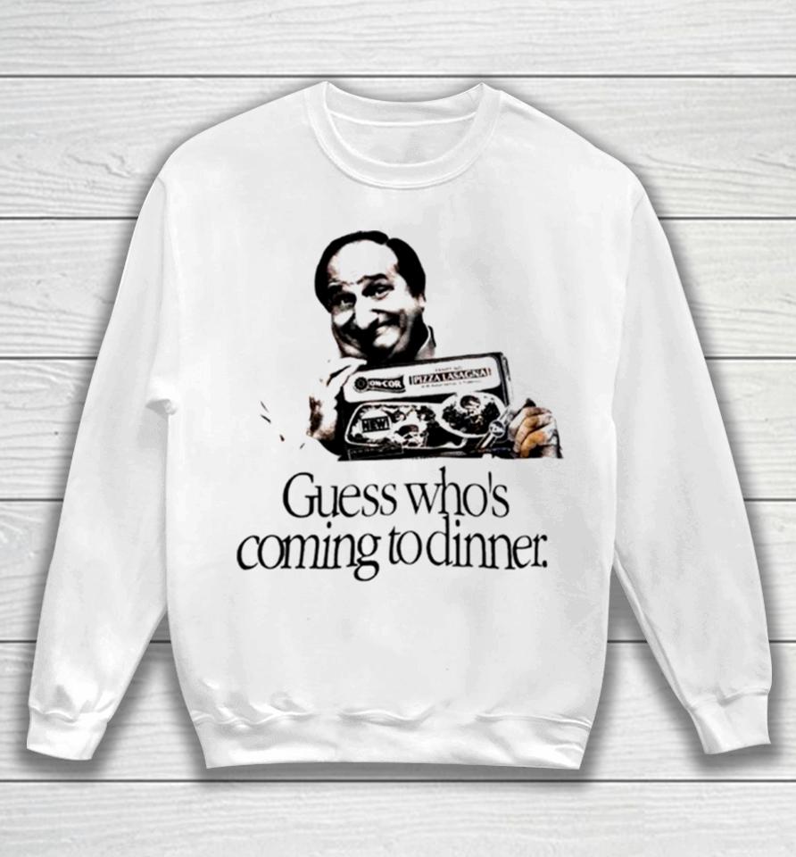 Guess Who’s Coming To Dinner Sirt Sweatshirt