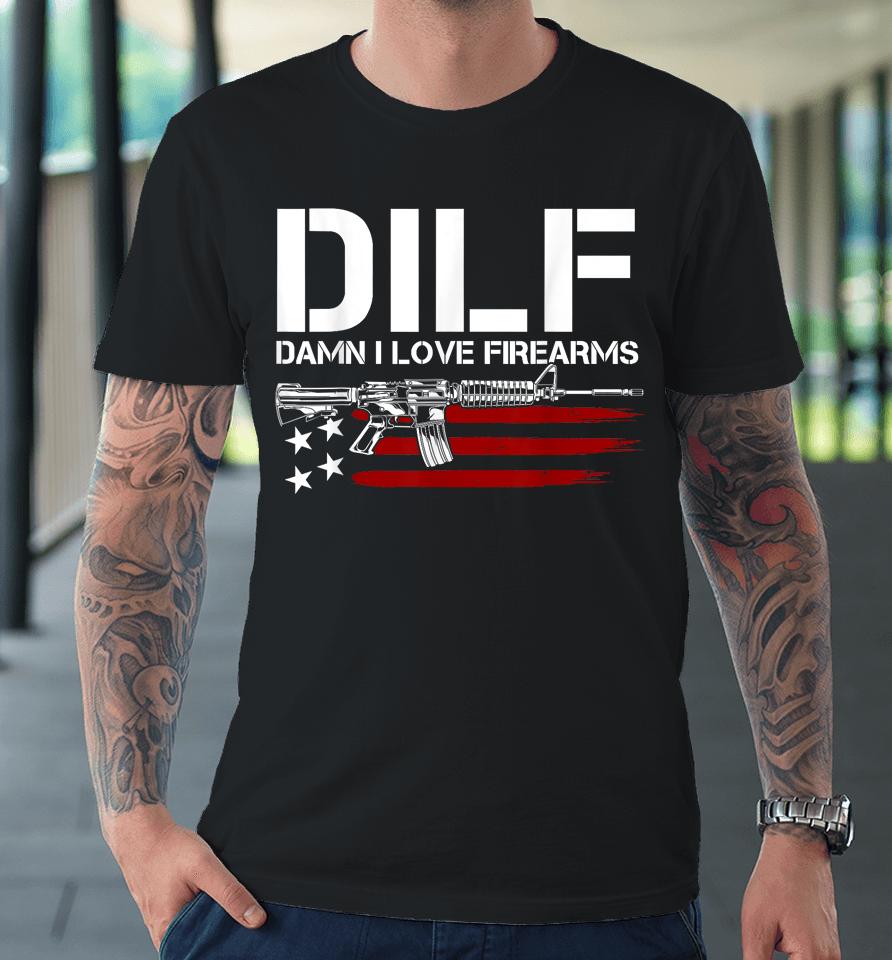 Gun American Flag Dilf - Damn I Love Firearms Premium T-Shirt