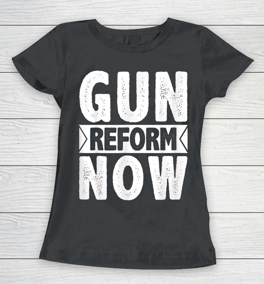 Gun Reform Now Enough End Gun Violence Women T-Shirt