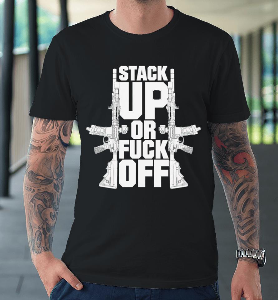 Gun Stack Up Or Fuck Off Premium T-Shirt