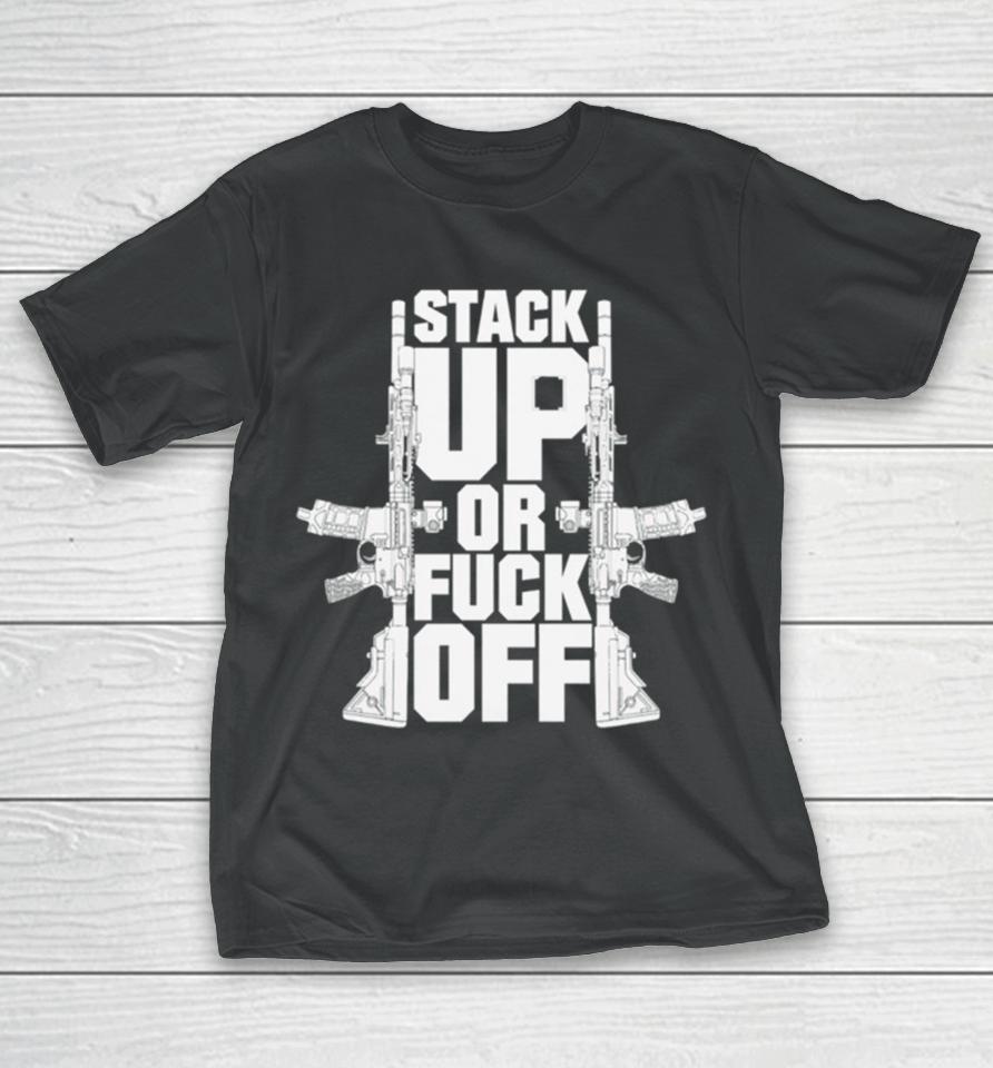 Gun Stack Up Or Fuck Off T-Shirt