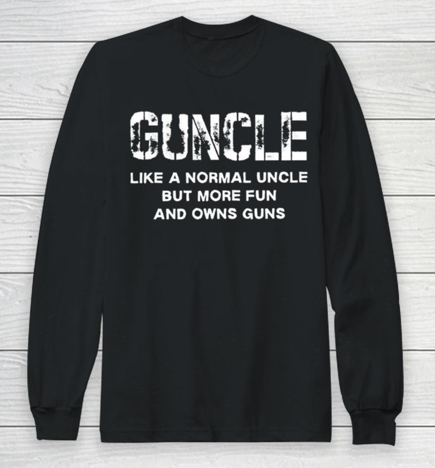 Guncle Like A Normal Uncle But More Fun And Owns Guns Long Sleeve T-Shirt