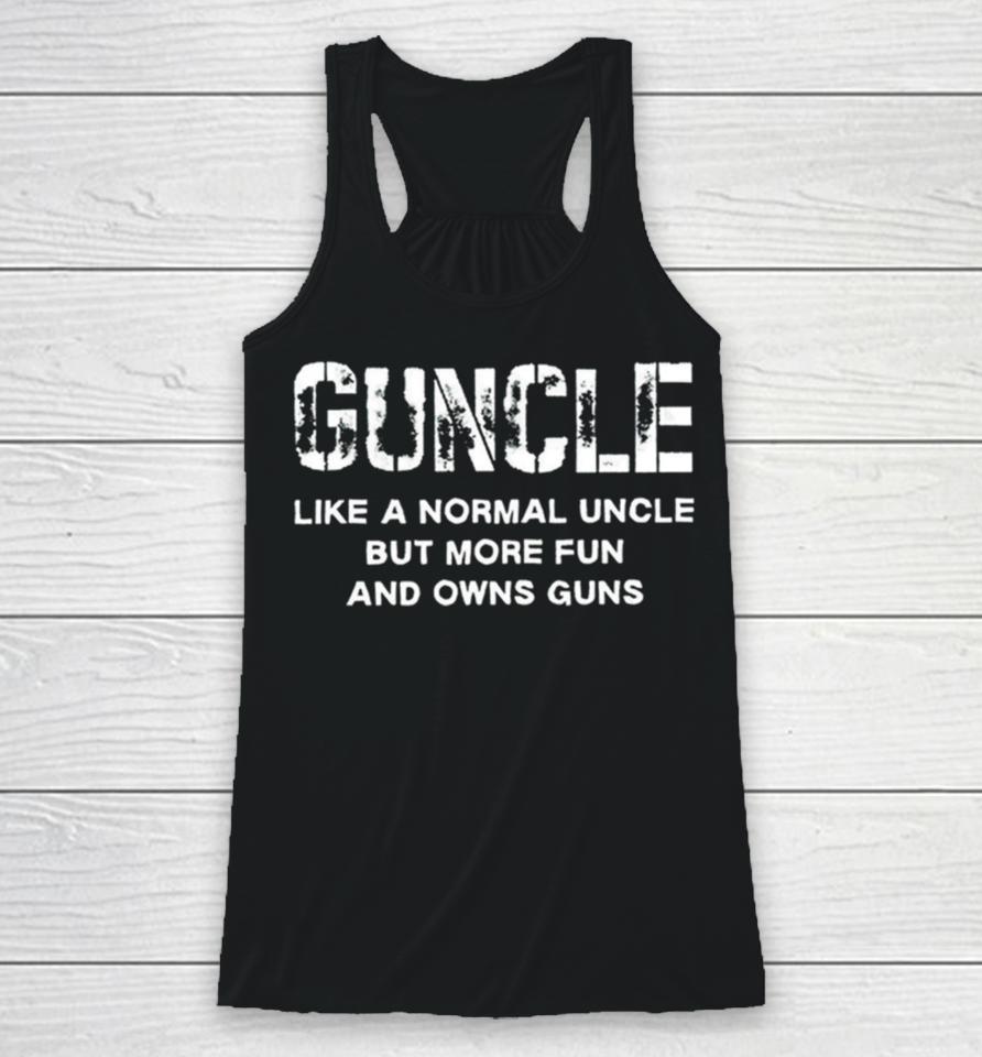 Guncle Like A Normal Uncle But More Fun And Owns Guns Racerback Tank