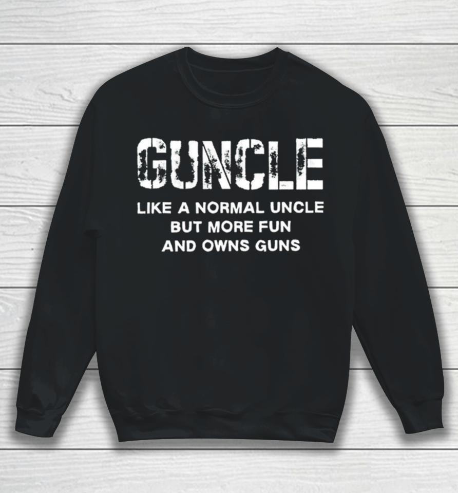 Guncle Like A Normal Uncle But More Fun And Owns Guns Sweatshirt