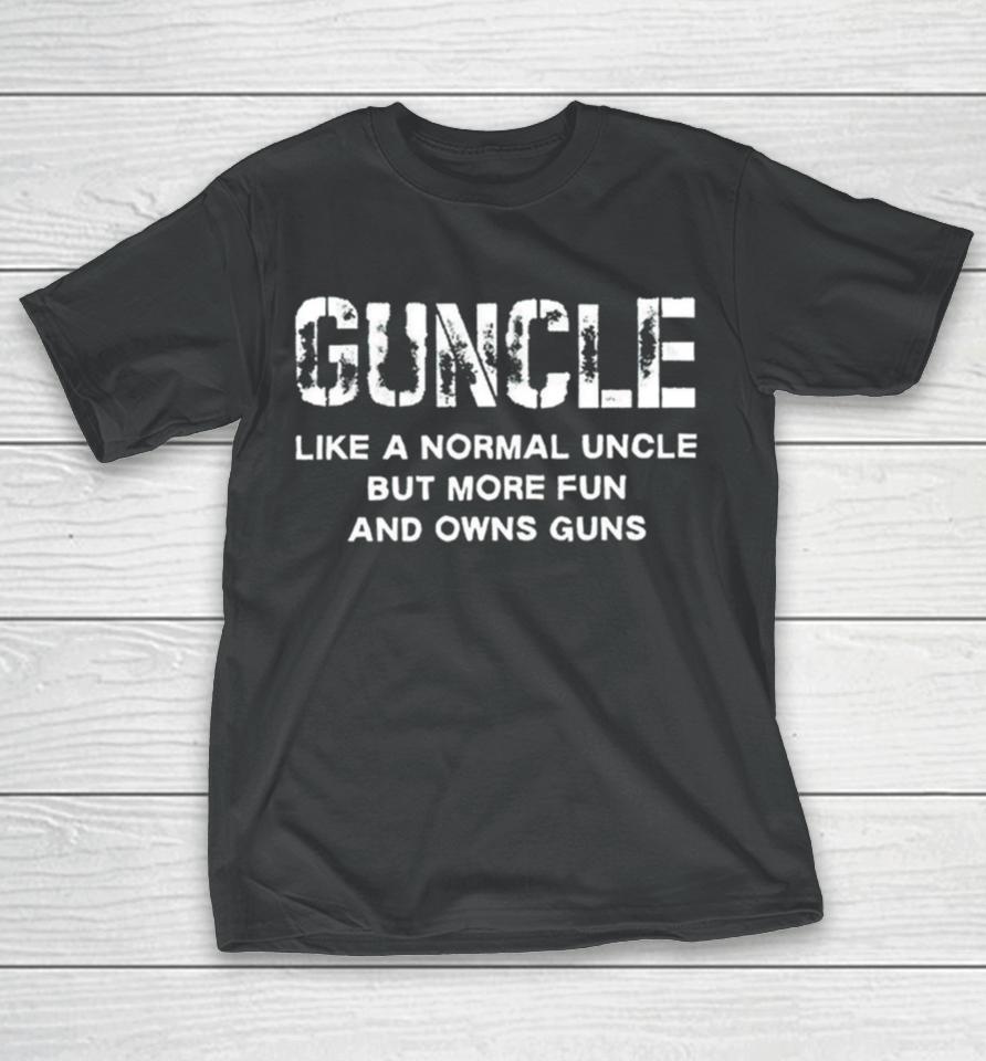 Guncle Like A Normal Uncle But More Fun And Owns Guns T-Shirt