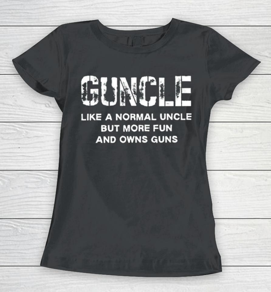 Guncle Like A Normal Uncle But More Fun And Owns Guns Women T-Shirt