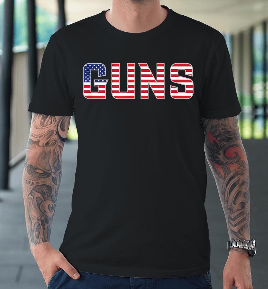 Guns American Flag July 4Th Independence Day Gear Premium T-Shirt