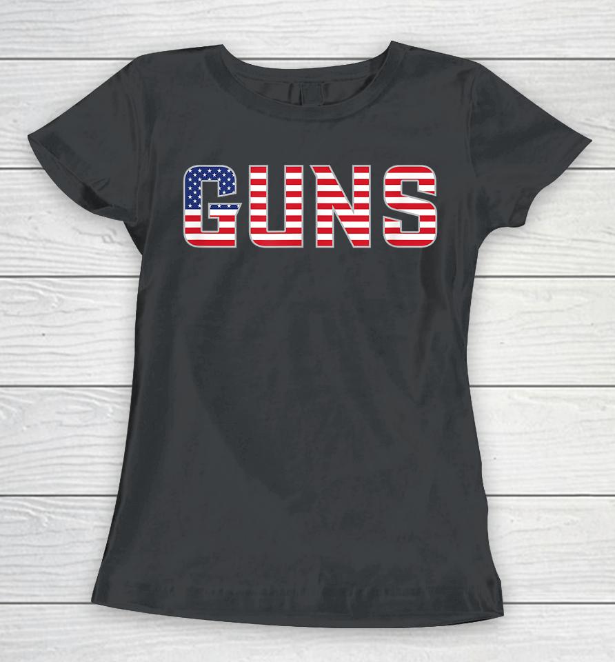 Guns American Flag July 4Th Independence Day Gear Women T-Shirt