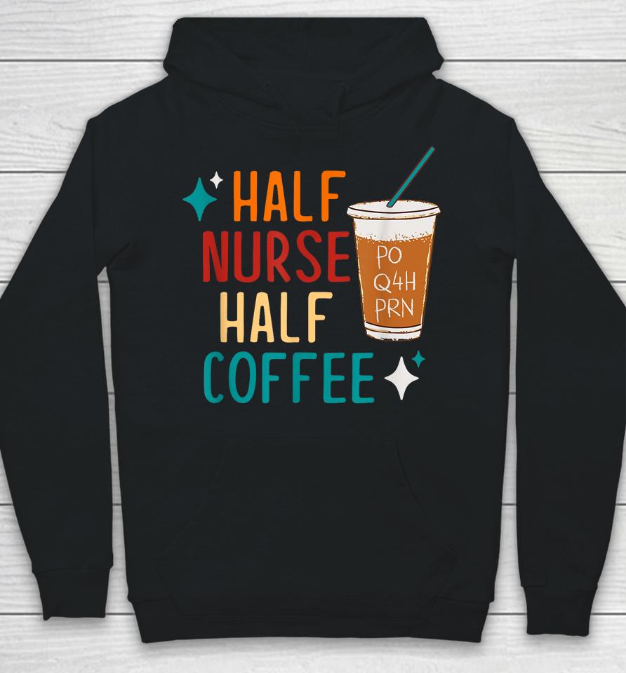 Half Nurse Coffee Nurse Gifts Nurse Week Gifts Funny Nurse Hoodie