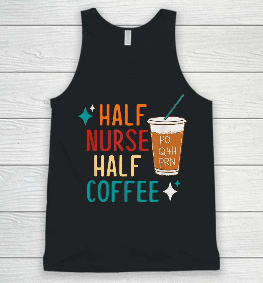 Half Nurse Coffee Nurse Gifts Nurse Week Gifts Funny Nurse Unisex Tank Top