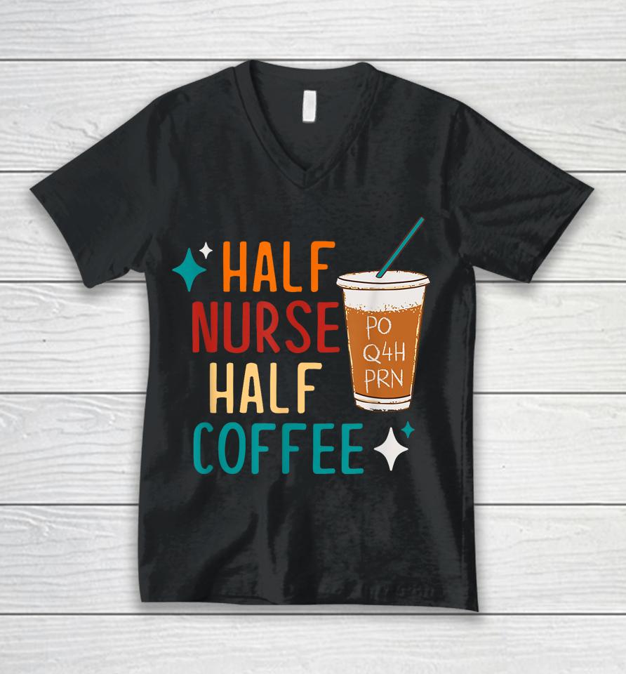Half Nurse Coffee Nurse Gifts Nurse Week Gifts Funny Nurse Unisex V-Neck T-Shirt
