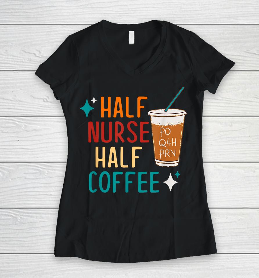 Half Nurse Coffee Nurse Gifts Nurse Week Gifts Funny Nurse Women V-Neck T-Shirt
