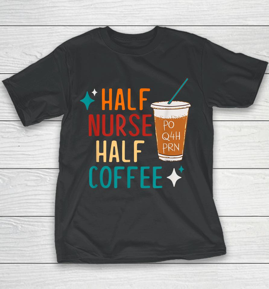 Half Nurse Coffee Nurse Gifts Nurse Week Gifts Funny Nurse Youth T-Shirt