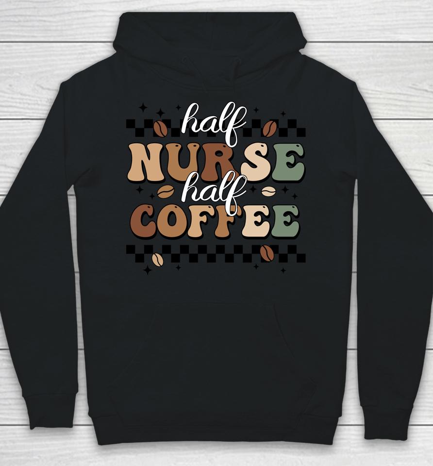 Half Nurse Coffee Nurse Gifts Nurse Week Gifts Funny Nurse Hoodie
