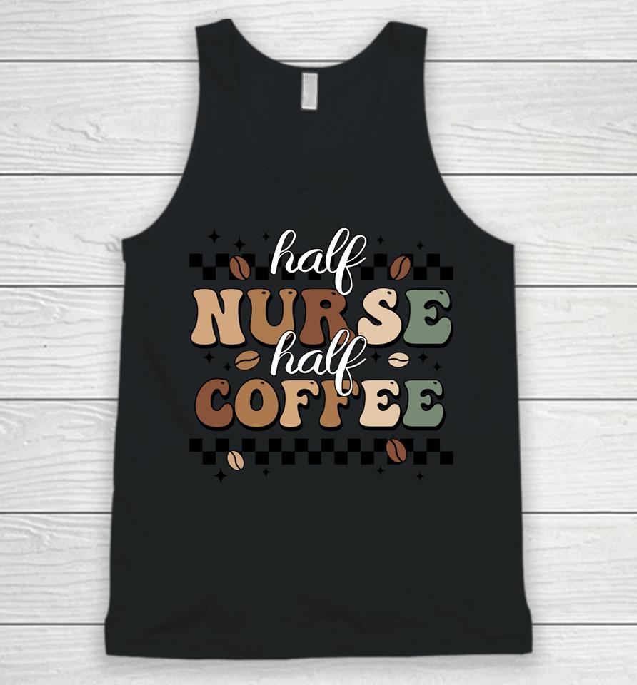 Half Nurse Coffee Nurse Gifts Nurse Week Gifts Funny Nurse Unisex Tank Top