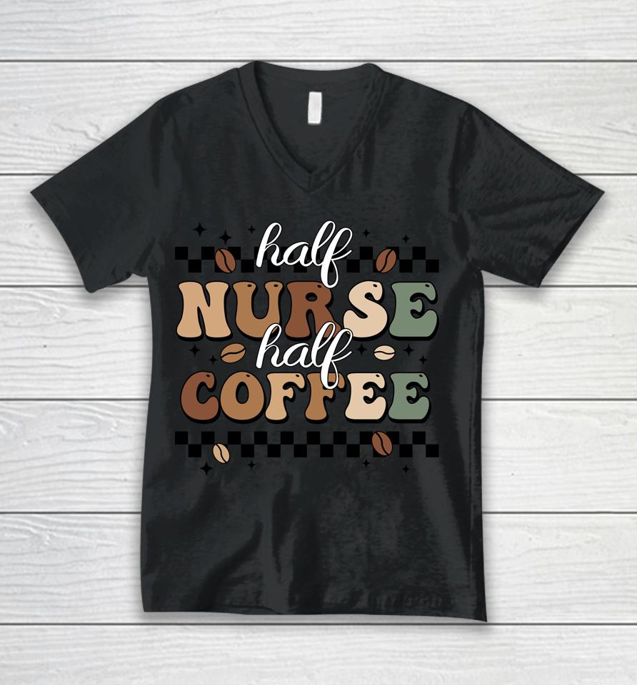 Half Nurse Coffee Nurse Gifts Nurse Week Gifts Funny Nurse Unisex V-Neck T-Shirt