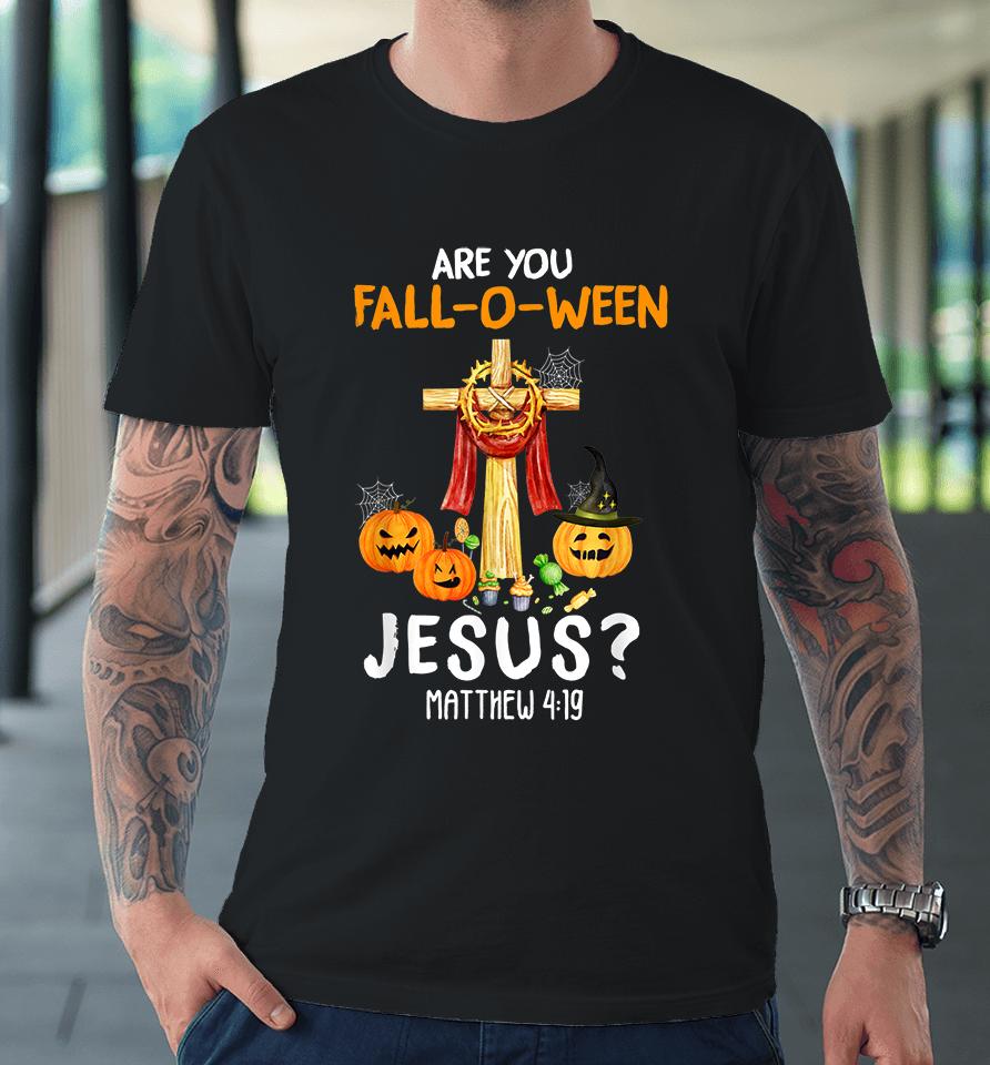 Halloween Are You Fall-O-Ween Jesus Matthew Christian Faith Premium T-Shirt