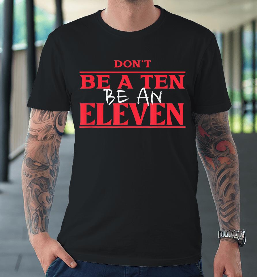 Halloween Don' Be A Ten Be An Eleven Premium T-Shirt