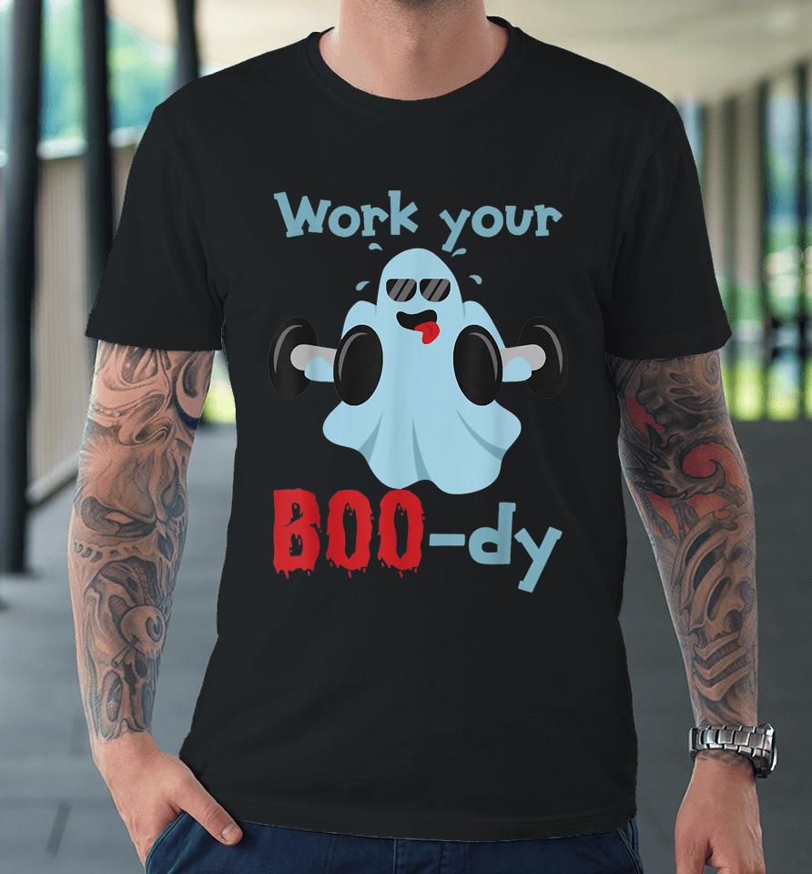Halloween Fitness Ghost Shirt Work Your Boo-Dy Premium T-Shirt