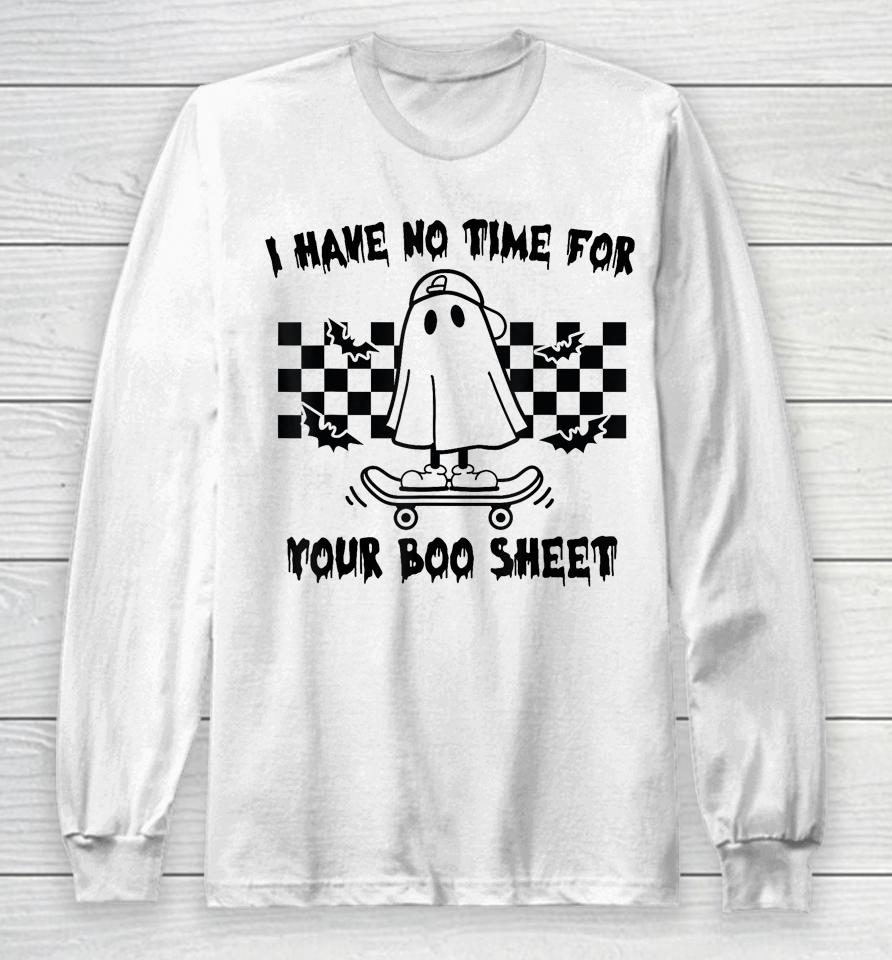 Halloween I Have No Time For Your Boo Sheet Boo Ghost Long Sleeve T-Shirt