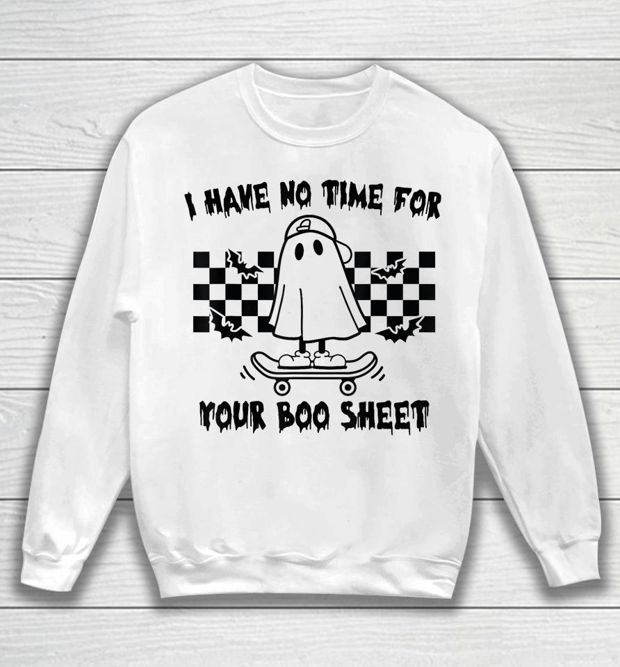 Halloween I Have No Time For Your Boo Sheet Boo Ghost Sweatshirt