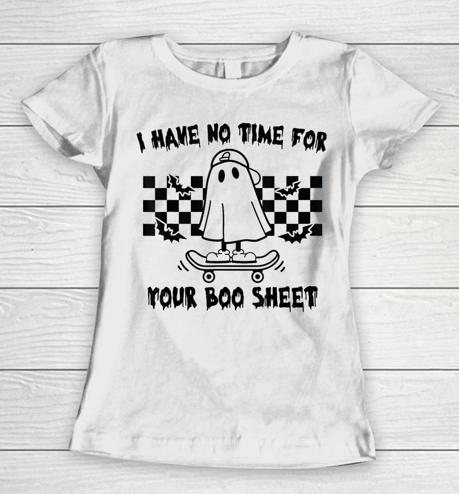 Halloween I Have No Time For Your Boo Sheet Boo Ghost Women T-Shirt