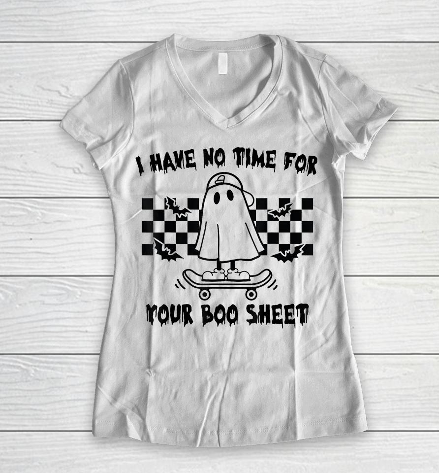 Halloween I Have No Time For Your Boo Sheet Boo Ghost Women V-Neck T-Shirt