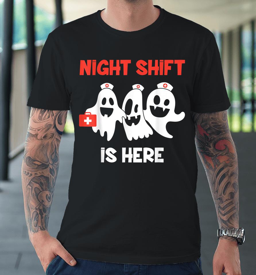 Halloween Nurse &Amp; Medical Doctor Night Shift Is Here Ghost Premium T-Shirt