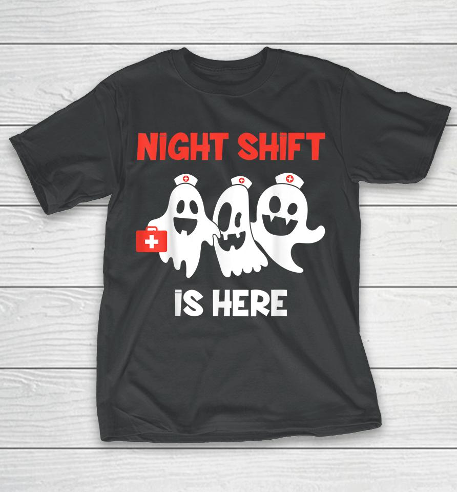 Halloween Nurse &Amp; Medical Doctor Night Shift Is Here Ghost T-Shirt