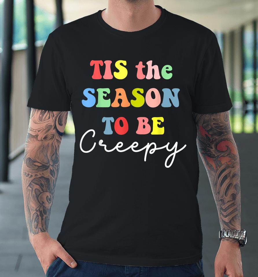 Halloween Party 'Tis The Season To Be Creepy Premium T-Shirt