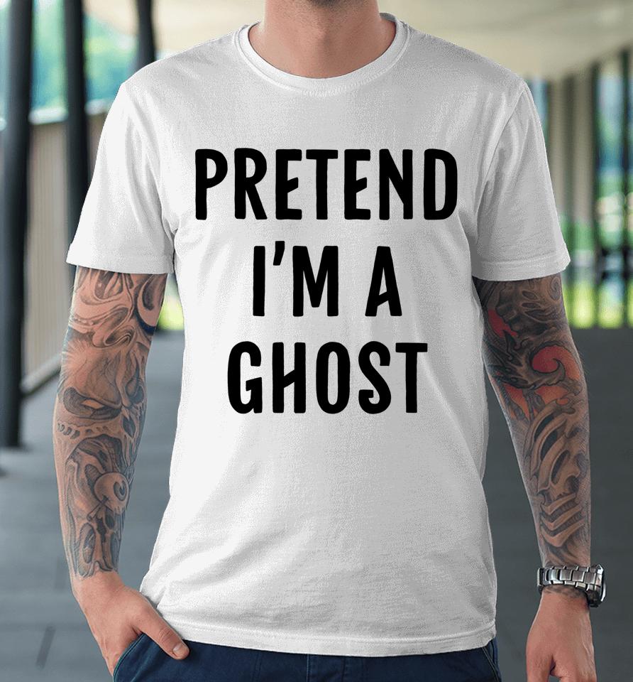 Halloween Pretend I'm A Ghost Premium T-Shirt