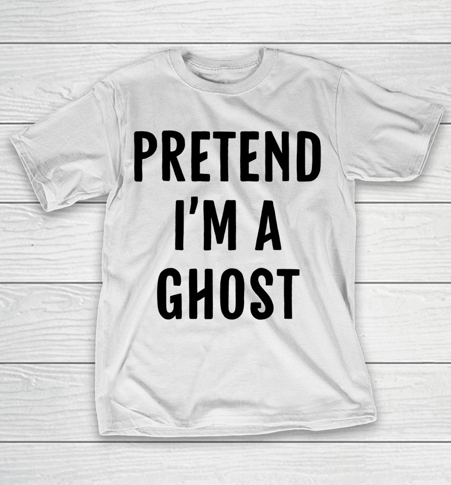 Halloween Pretend I'm A Ghost T-Shirt