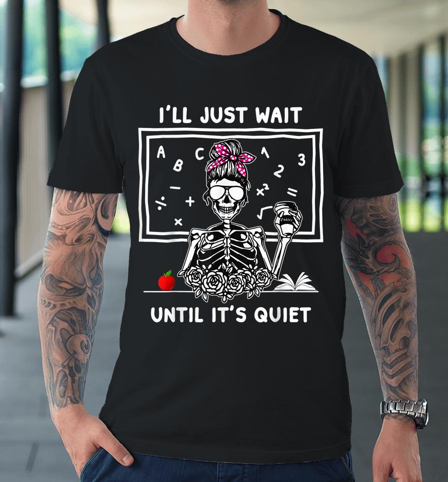 Halloween Teacher I'll Just Wait Until It's Quiet Premium T-Shirt