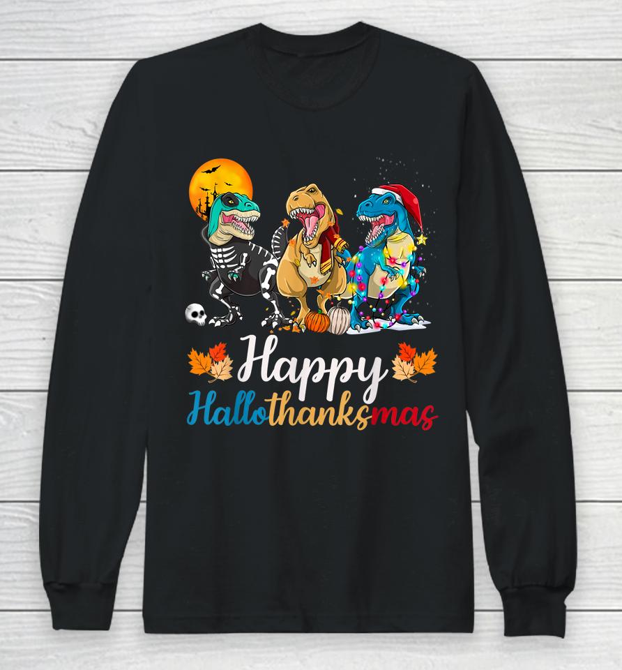 Halloween Thanksgiving Christmas Happy Hallothanksmas T Rex Long Sleeve T-Shirt