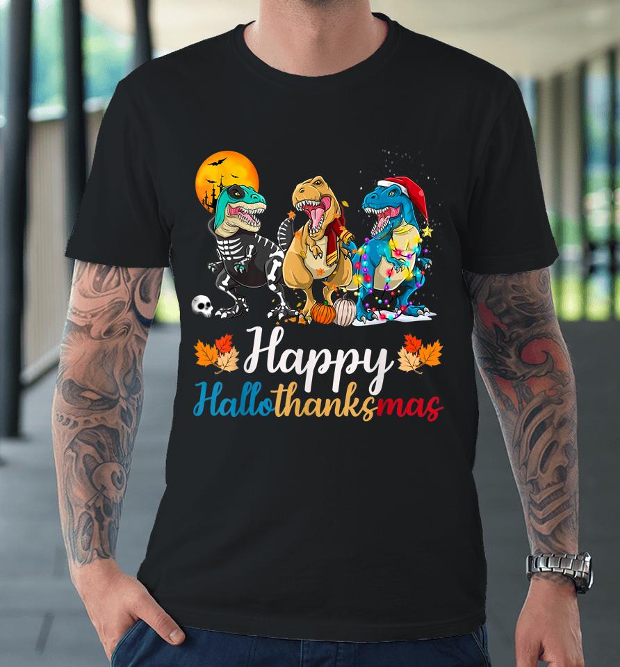 Halloween Thanksgiving Christmas Happy Hallothanksmas T Rex Premium T-Shirt