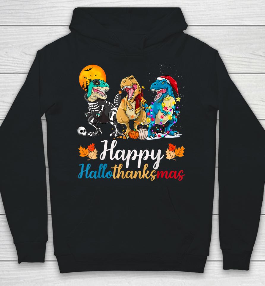 Halloween Thanksgiving Christmas Happy Hallothanksmas T Rex Hoodie