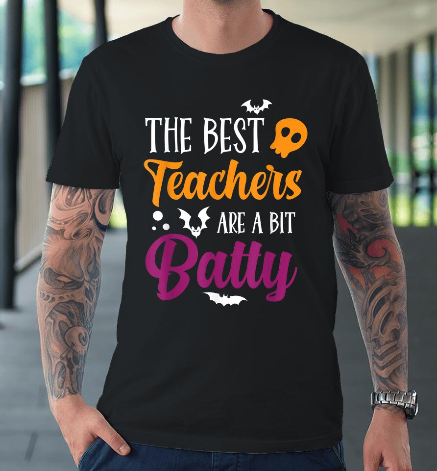 Halloween The Best Teachers Are A Bit Batty Premium T-Shirt