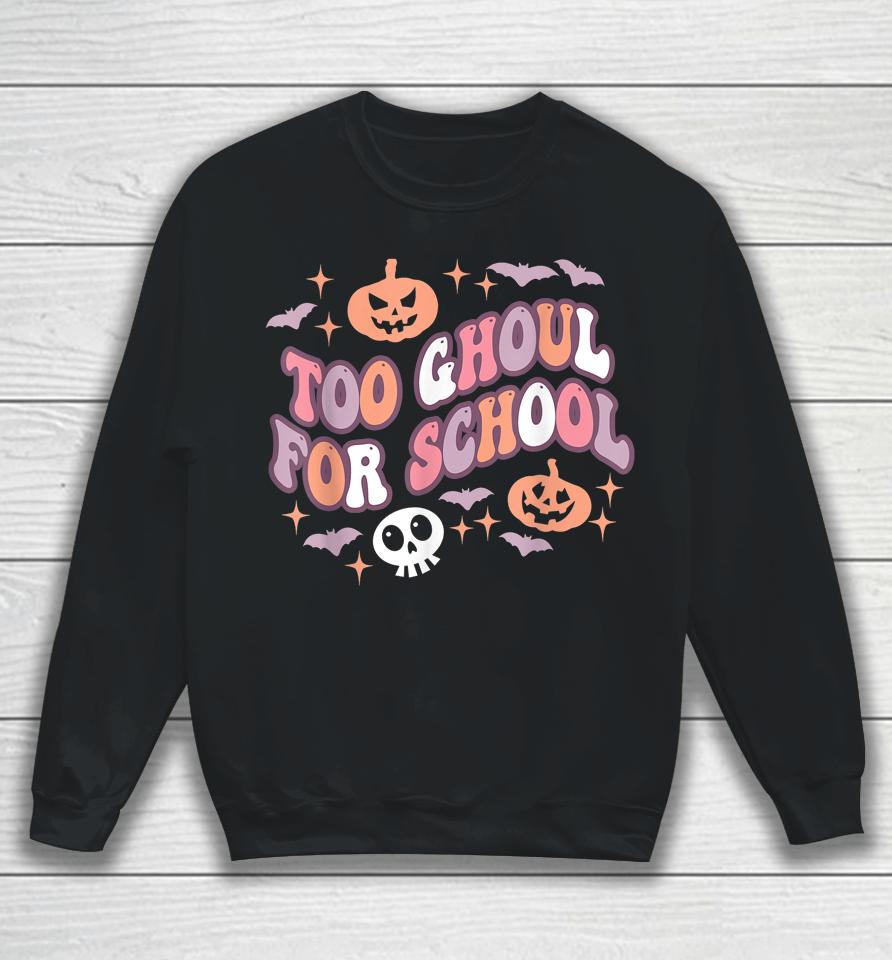 Halloween Too Ghoul For School Sweatshirt