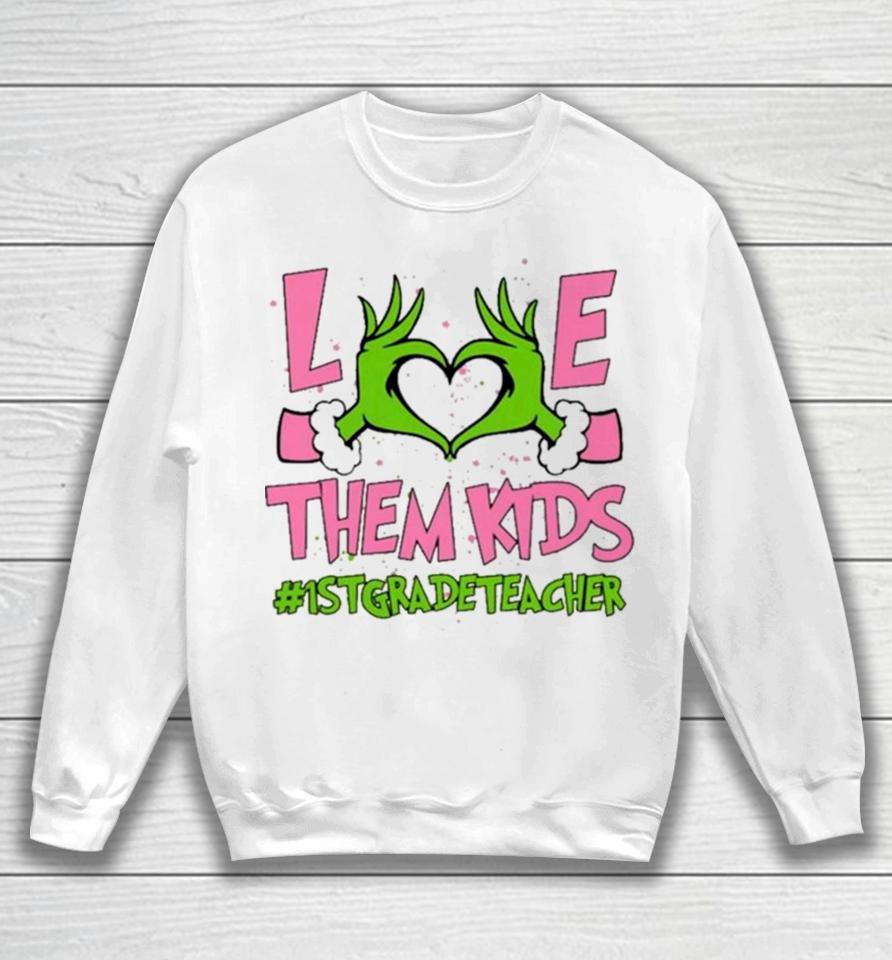 Hand Of The Grinch Love Them Kids 1St Grade Teacher Christmas 2023 Sweatshirts Sweatshirt