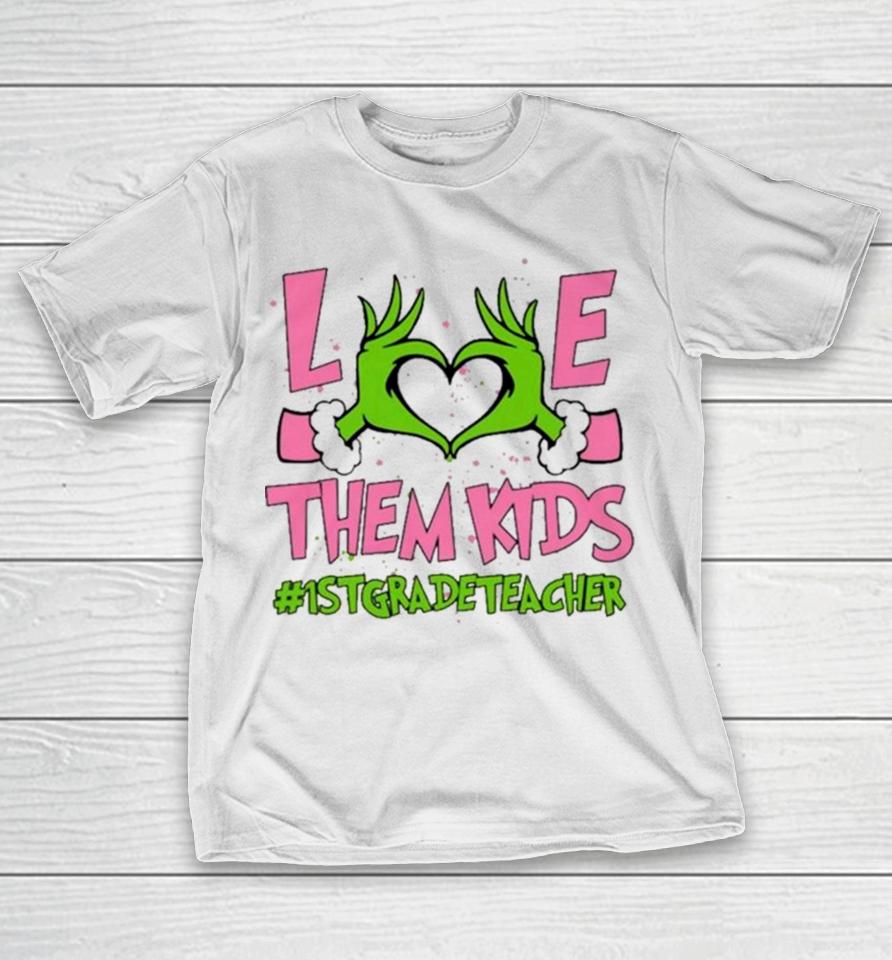 Hand Of The Grinch Love Them Kids 1St Grade Teacher Christmas 2023 Sweatshirts T-Shirt