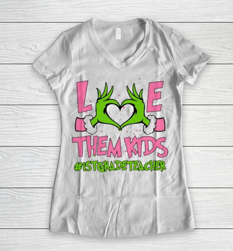 Hand Of The Grinch Love Them Kids 1St Grade Teacher Christmas 2023 Sweatshirts Women V-Neck T-Shirt