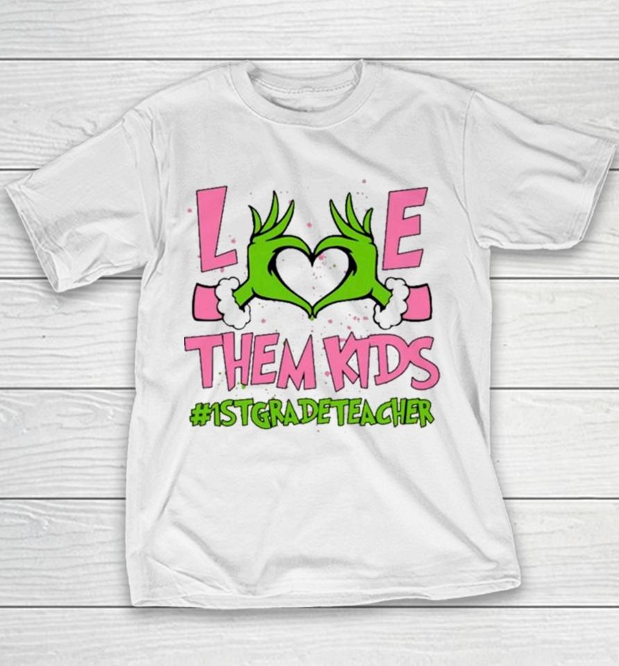 Hand Of The Grinch Love Them Kids 1St Grade Teacher Christmas 2023 Sweatshirts Youth T-Shirt