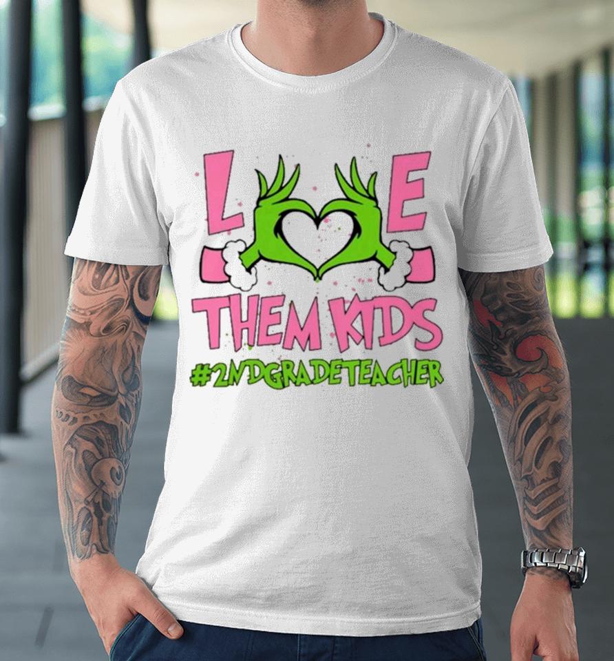 Hand Of The Grinch Love Them Kids 2Nd Grade Teacher Christmas 2023 Sweatshirts Premium T-Shirt
