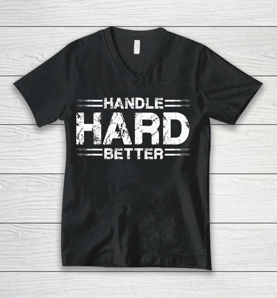 Handle Hard Better Unisex V-Neck T-Shirt
