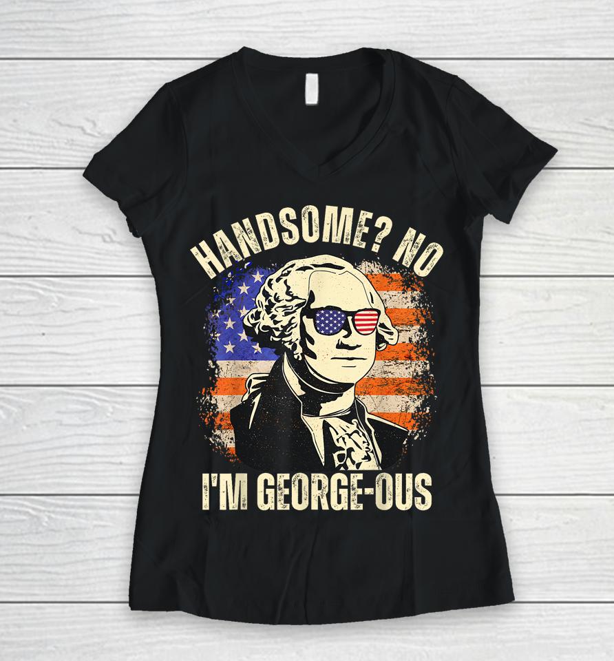 Handsome No I'm Georgeous George Washington 4Th Of July 1776 Women V-Neck T-Shirt