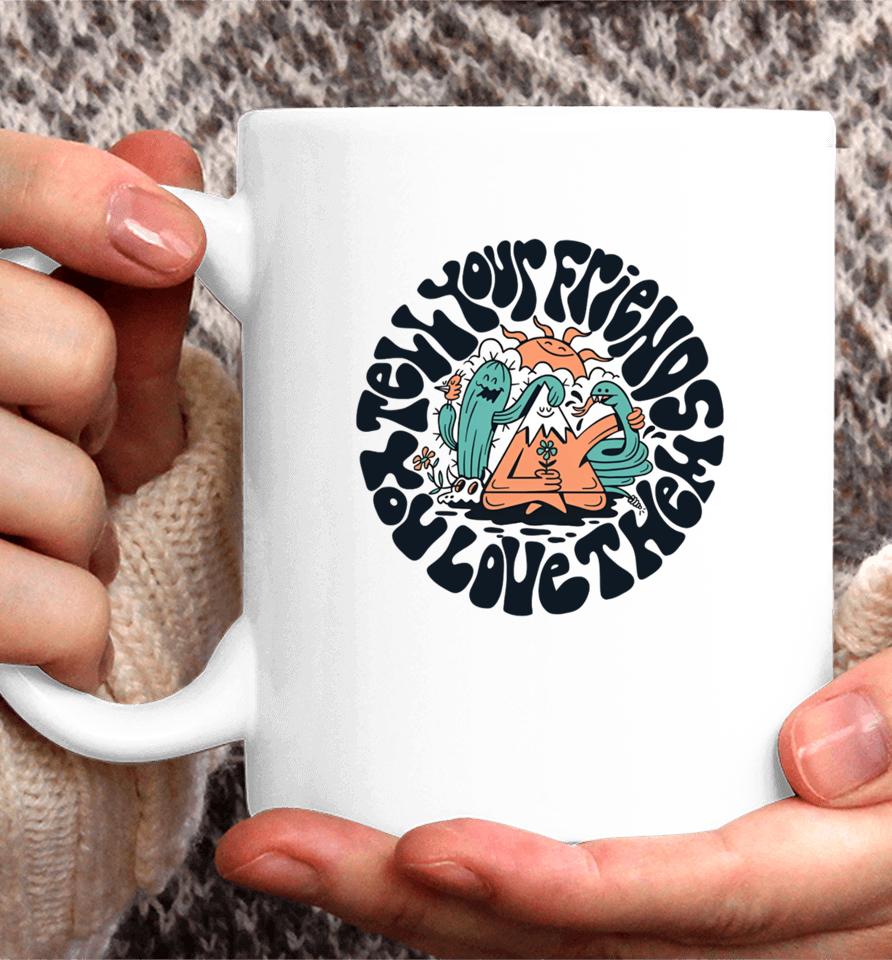 Hannaheddyart Tell Your Friends You Love Them Coffee Mug