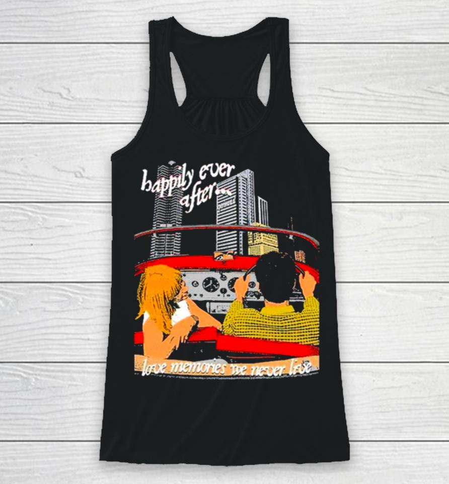 Happily Ever After Love Memories We Never Live Racerback Tank