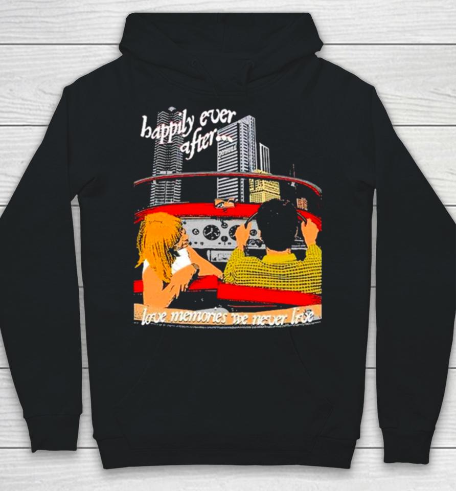Happily Ever After Love Memories We Never Live Hoodie